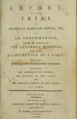 Report of the trial of Archibald Hamilton Rowan, Esq. on an information, filed, ex officio, by the attorney general, for the distribution of a libel