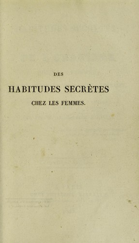 Des habitudes secr©·tes; ou, De l'onanisme chez les femmes. Lettres m©♭dicales, anecdotiques et morales ©  une jeune malade et ©  une m©·re, d©♭di©♭es aux m©·res de famille et aux ma©ʾtresses de pension