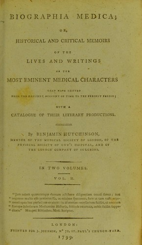 Biographia medica, or, Historical and critical memoirs of the lives and writings of the most eminent medical characters that have existed from the earliest account of time to the present period