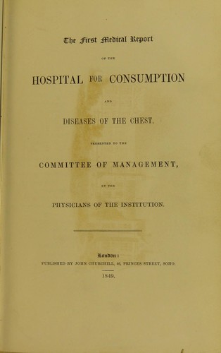 The first medical report of the Hospital for Consumption and Diseases of the Chest, presented to the Committee of Management, by the physicians of the institution