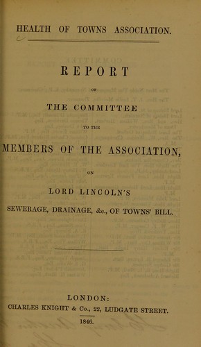 Report of the committee to the members of the association, on Lord Lincoln's sewerage, drainage, &c., of towns' bill