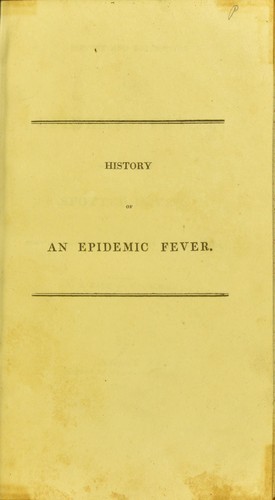 History and description of an epidemic fever, commonly called spotted fever, which prevailed at Gardiner, Maine, in the spring of 1814