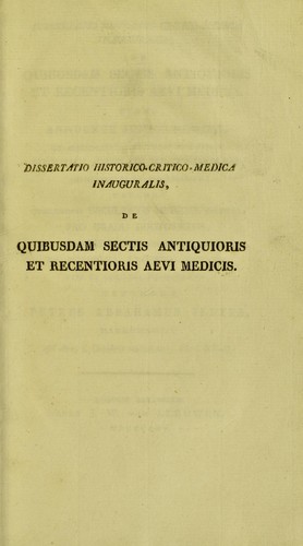 Dissertatio historico-critico-medica inauguralis, de quibusdam sectis antiquioris et recentioris aevi medicis. Quam, annuente summo numine