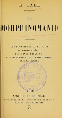 La morphinomanie, les fronti©·res de la folie, le dualisme c©♭r©♭bral, les r©®ves prolong©♭s, la folie g©♭mellaire ou ali©♭nation mentale chez les jumeaux