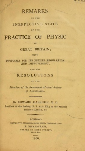 Remarks on the ineffective state of the practice of physic in Great Britain; with proposals for its future regulation and improvement, and the resolutions of the members of the Benevolent Medical Society of Lincolnshire