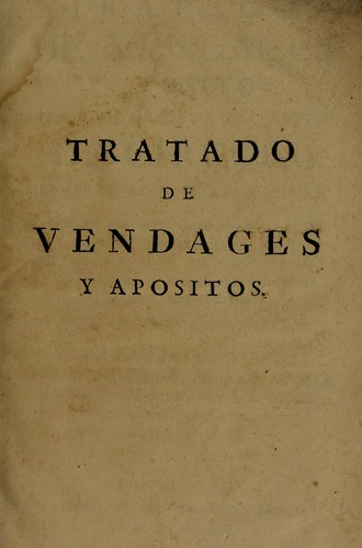 Tratado de vendages y apositos para el uso de los reales colegios de cirugia en que se manifiestan los apositos necesarios ©  cada operacion, tanto separados, como aplicados con sus correspondientes vendages