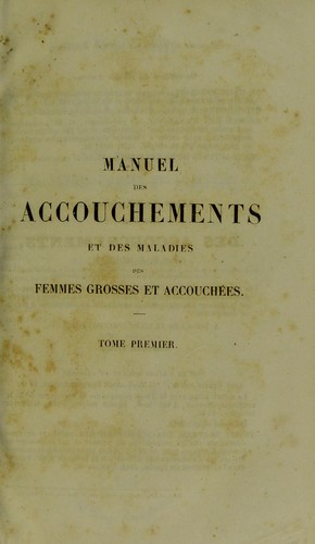 Manual des accouchements, et des maladies des femmes grosses et accouch©♭es, contenant les soins ©  donner aux nouveaux-n©♭s