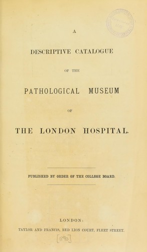 A descriptive catalogue of the Pathological Museum of the London Hospital