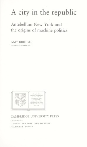 A city in the republic : antebellum New York and the origins of machine politics