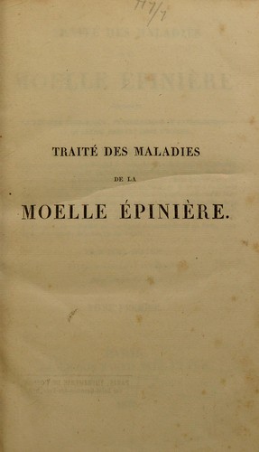 Trait©♭ des maladies de la moelle ©♭pini©·re : contenant l'histoire anatomique, physiologique et pathologique de ce centre nerveux chez l'homme