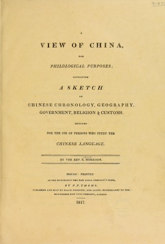 A view of China, for philological purposes ; containing a sketch of Chinese chronology, geography, government, religion and customs. Designed for the use of persons who study the Chinese language