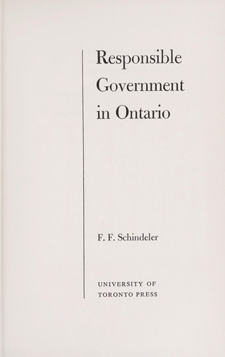 Responsible government in Ontario [by] F. F. Schindeler.
