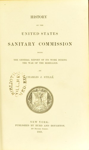 History of the United States Sanitary Commission, being the general report of its work during the war of the rebellion