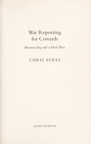 WAR REPORTING FOR COWARDS: BETWEEN IRAQ AND A HARD PLACE.