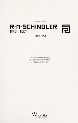 R.M. Schindler, architect : 1887-1953 : a pupil of Otto Wagner, between international style and space architecture