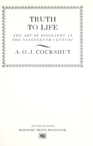 Truth to life; the art of biography in the nineteenth century