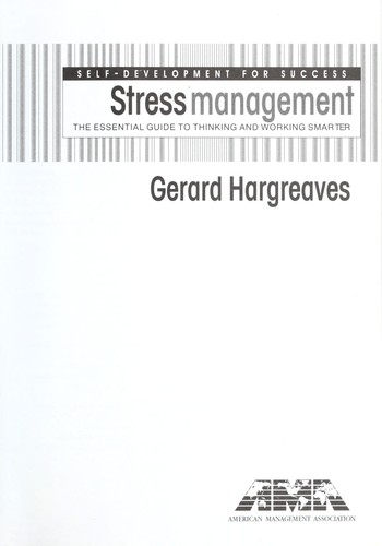 Stress management : the essential guide to thinking and working smarter
