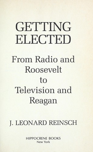 Getting elected : from radio and Roosevelt to television and Reagan