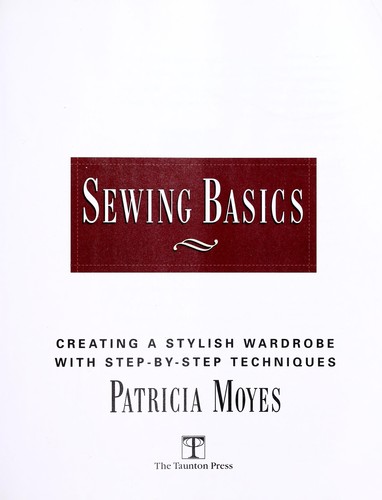 Sewing basics : creating a stylish wardrobe with step-by-step techniques