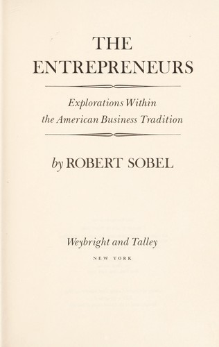 The entrepreneurs : explorations within the American business tradition