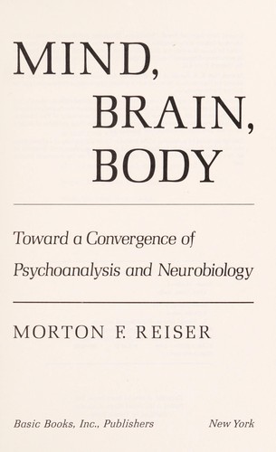 Mind, brain, body : toward a convergence of psychoanalysis and neurobiology