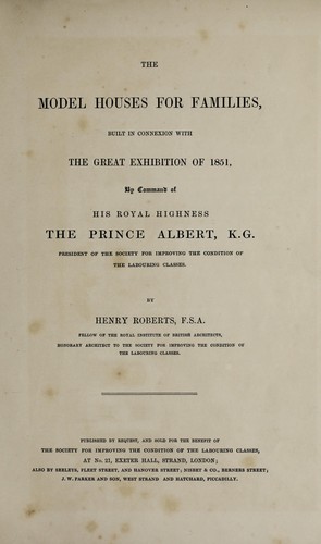 The model houses for families built in connection with the Great Exhibition of 1851, by command of His Royal Highness Prince Albert, K.G., president of the Society for Improving the Conditions of the Labouring Classes