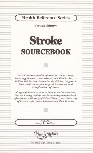 Stroke sourcebook : basic consumer health information about stroke, including ischemic, hemorrhagic, and mini strokes, as well as risk factors, prevention guidelines, diagnostic tests, medications and surgical treatments, and complications of stroke ...