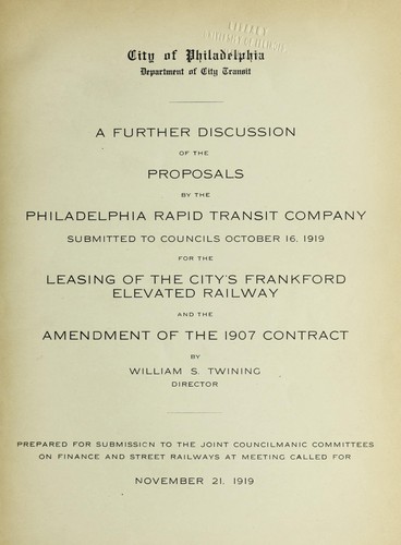 A further discussion of the proposals by the Philadelphia rapid transit company submitted to councils October 16, 1919, for the leasing of the city's Frankford elevated railway and the amendment of the 1907 contract by William S. Twining, director