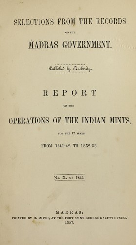Report on the operations of the Indian mints for the 12 years from 1841-42 to 1852-53
