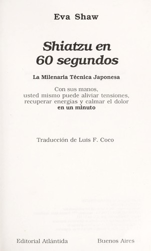 Shiatzu en 60 segundos : la milenaria técnica japonesa : con sus manos usted mismo puede aliviar tensiones, recuperar energías y calmar el dolor en un minuto