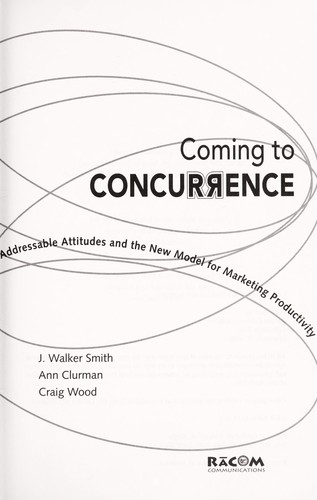 Coming to concurrence : addressable attitudes and the new model for marketing productivity
