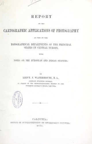 Report on the cartographic applications of photography as used in the topographical departments of the principal states in Central Europe, with notes on the European and Indian surveys