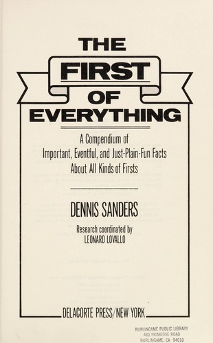 The first of everything : a compendium of important, eventful, and just-plain-fun facts about all kinds of firsts