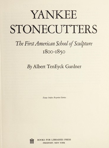 Yankee stonecutters; the first American school of sculpture, 1800-1850