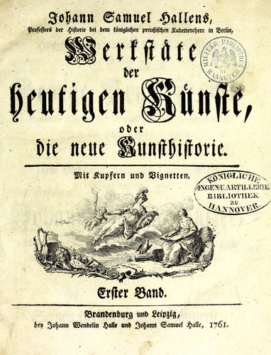 Johann Samuel Hallens, Professors der Historie bei dem Königlichen Preussischen Kadettenchore in Berlin, Werkstäte der heutigen Künste, oder, Die neue Kunsthistorie