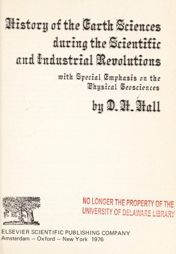 History of the earth sciences during the scientific and industrial revolutions with special emphasis on the physical geosciences, by D.K. Hall