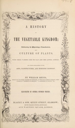 A history of the vegetable kingdom. Embracing the physiology, classification, and culture of plants, with their uses to man and the lower animals, and their application in the arts, manufactures, and domestic ecomony