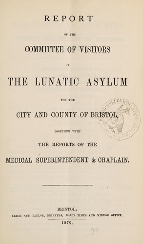 Report of the Committee of Visitors of the Lunatic Asylum for the City & County of Bristol, as presented to the Town Council on the first January, 1869, together with the reports of the medical superintendent & chaplain
