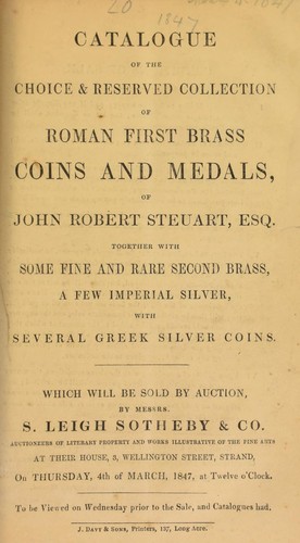 Catalogue of the choice & reserved collection of Roman first brass coins and medals of John Robert Steuart, Esq., together with some fine and rare second brass, a few Imperial silver, with several Greek silver coins ...