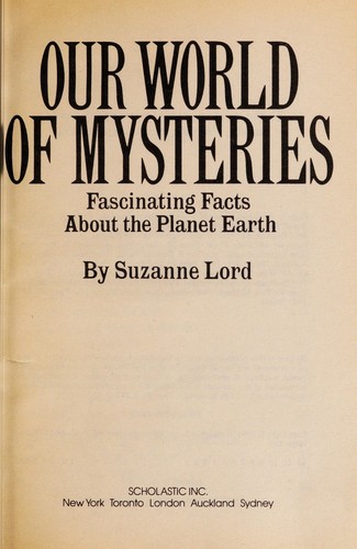 Our world of mysteries : fascinating facts about the planet earth