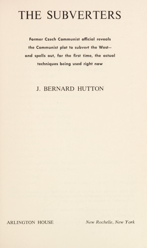 The subverters : former Czech communist official reveals the communist plot to subvert the West-and spells out, for the first time, the actual techniques being used right now