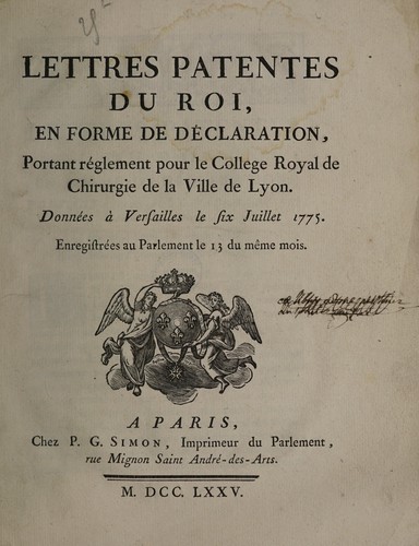 Lettres patentes du Roi, en forme de déclaration, portant règlement pour le College Royal de Chirurgie de la ville de Lyon. Données à Versailles le six juillet 1775