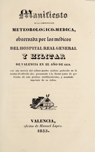 Manifiesto de la constitucion meteorologico-medica, observada por los medicos ... en el año de 1834; con una noticia del cólera-morbo asiático padecido en la misma el referido año