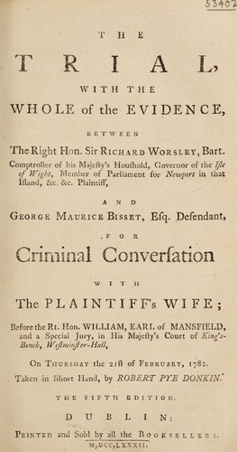 The trial, with the whole of the evidence, between the Right Hon. Sir Richard Worsley, bart. ... and George Maurice Bisset, esq., defendant, for criminal conversation with the plaintiff's wife