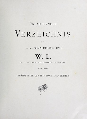 Erläuterndes verzeichnis der in der gamäldesammlung W. L., privatier und realitätenbesitzer in München, befindlichen gemälde alter und zeitgenössischer meister
