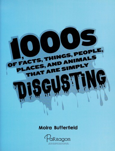 1,000s of facts, things, people, places, and animals that are simply disgusting