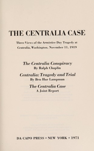 The Centralia Case: Three Views of the Armistice Day Tragedy at Centralia, Washington, November 11, 1919 