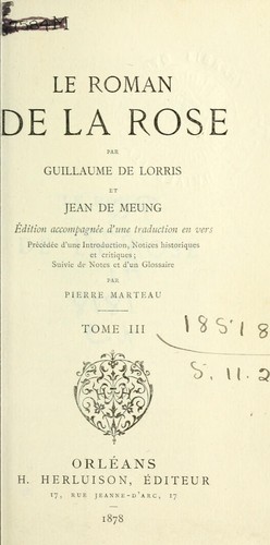 Le Roman de la rose, par Guillaume de Lorris et Jean de Meung. Éd. accompagnée d'une traduction en vers, précédée d'une introd., notices historiques et critiques; suivie de notes et d'un glossaire par Pierre Marteau