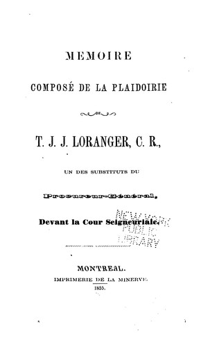 Mémoire composé de la plaidoirie de T.J.J. Loranger, C.R.: un des substituts du procureug-r#B2en ...