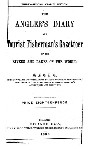 The Angler's Diary and Tourist Fisherman's Gazetteer of the Rivers and Lakes ...